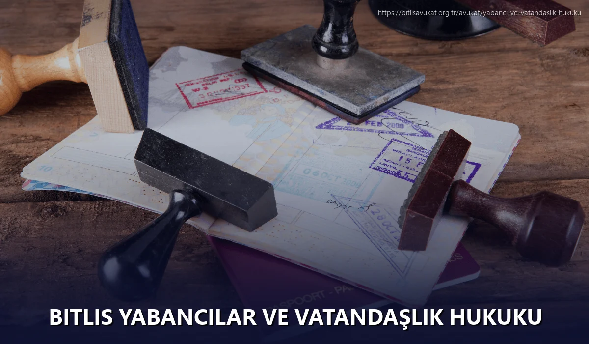 Bitlis Yabancılar ve Vatandaşlık Hukuku